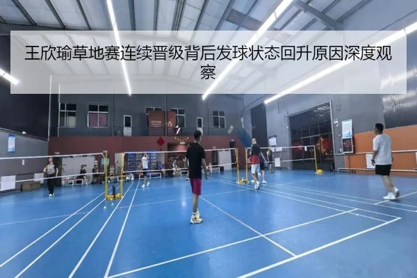 王欣瑜草地赛连续晋级背后发球状态回升原因深度观察